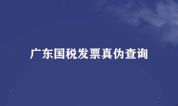 广东国税发票真伪查询