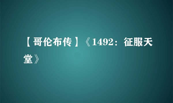 【哥伦布传】《1492：征服天堂》