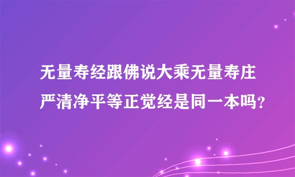 无量寿经跟佛说大乘无量寿庄严清净平等正觉经是同一本吗？