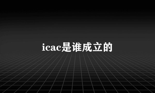 icac是谁成立的