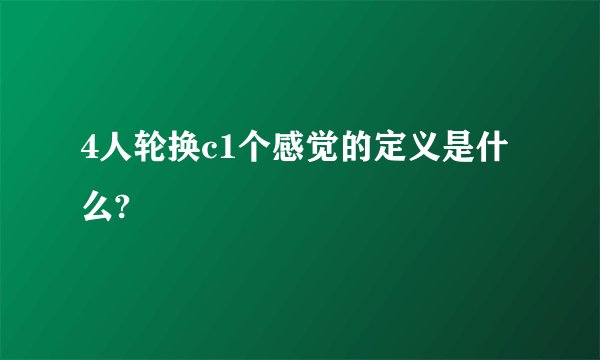 4人轮换c1个感觉的定义是什么?
