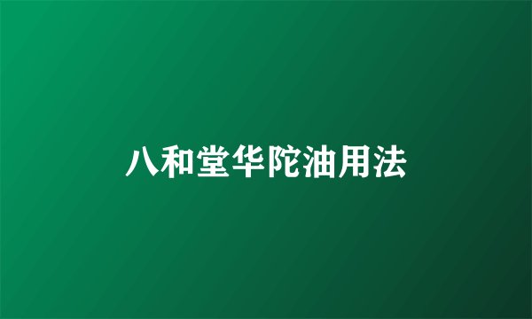 八和堂华陀油用法