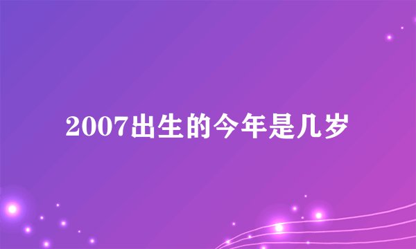 2007出生的今年是几岁