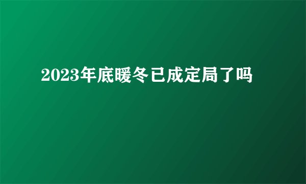 2023年底暖冬已成定局了吗