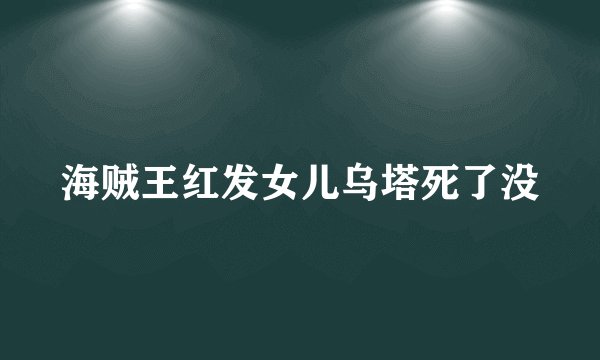 海贼王红发女儿乌塔死了没