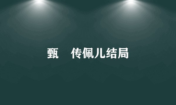 甄嬛传佩儿结局