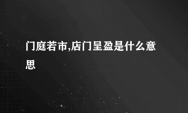 门庭若市,店门呈盈是什么意思