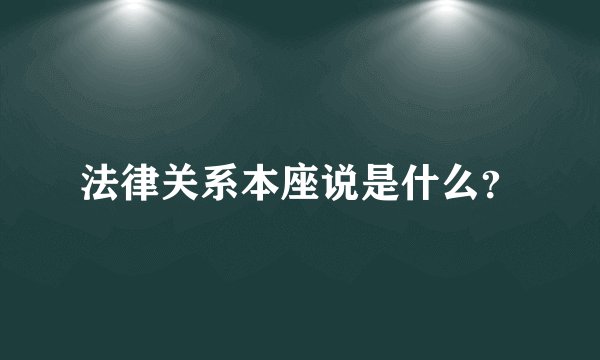 法律关系本座说是什么？