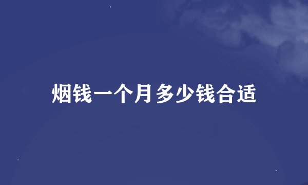 烟钱一个月多少钱合适