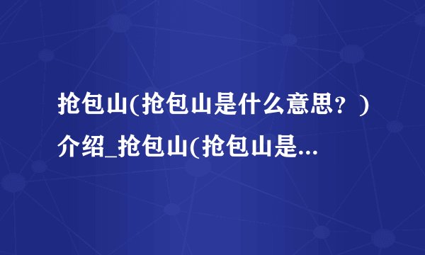 抢包山(抢包山是什么意思？)介绍_抢包山(抢包山是什么意思？)是什么