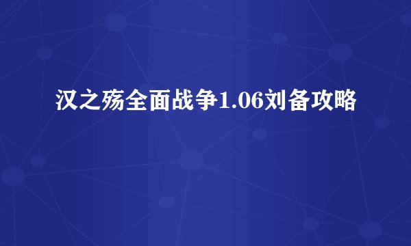 汉之殇全面战争1.06刘备攻略