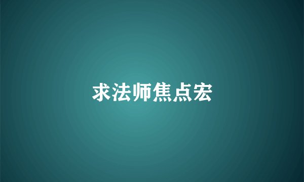 求法师焦点宏