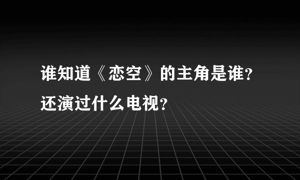 谁知道《恋空》的主角是谁？还演过什么电视？