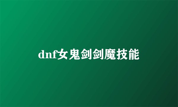 dnf女鬼剑剑魔技能