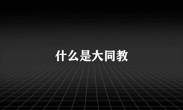 什么是大同教