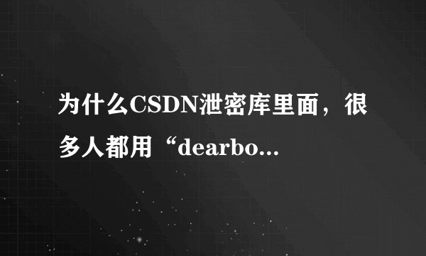 为什么CSDN泄密库里面，很多人都用“dearbook”和“xiazhili”作为密码？分别是什么意思？