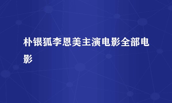 朴银狐李恩美主演电影全部电影