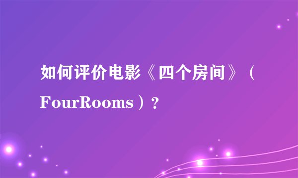如何评价电影《四个房间》（FourRooms）？