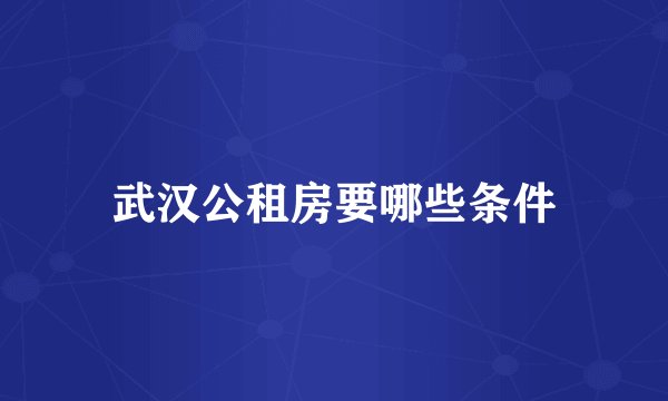武汉公租房要哪些条件