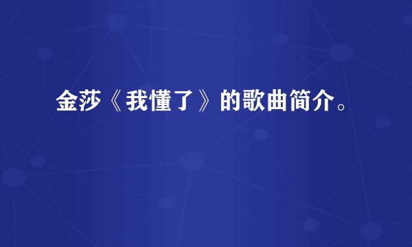 金莎《我懂了》的歌曲简介。