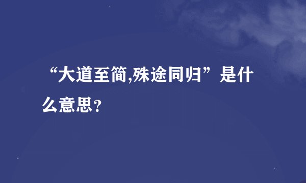 “大道至简,殊途同归”是什么意思？