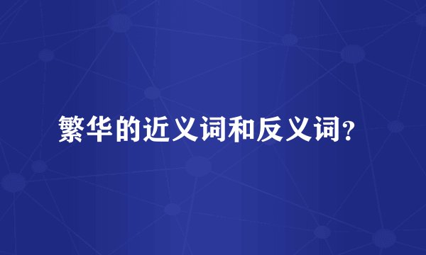 繁华的近义词和反义词？