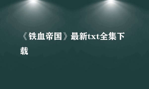 《铁血帝国》最新txt全集下载