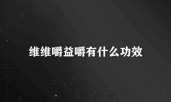 维维嚼益嚼有什么功效