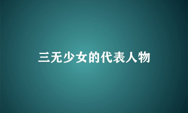 三无少女的代表人物