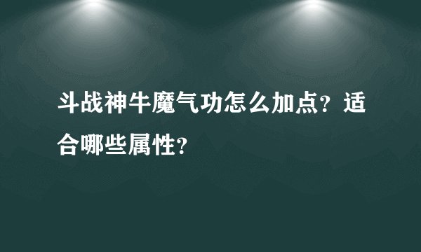 斗战神牛魔气功怎么加点？适合哪些属性？