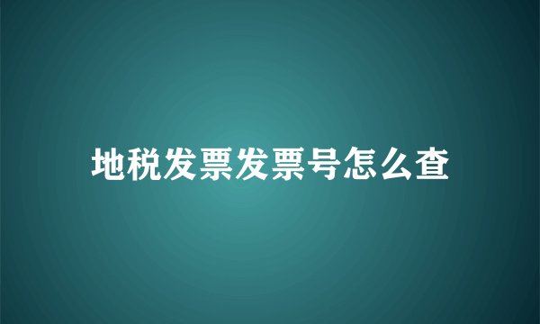 地税发票发票号怎么查