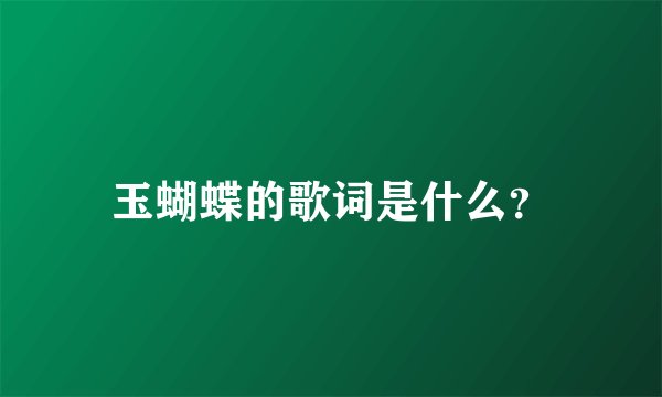 玉蝴蝶的歌词是什么？
