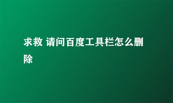 求救 请问百度工具栏怎么删除