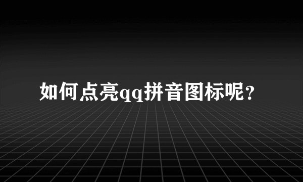 如何点亮qq拼音图标呢？