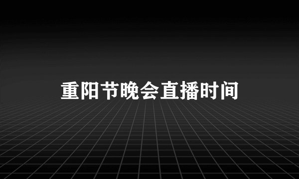 重阳节晚会直播时间