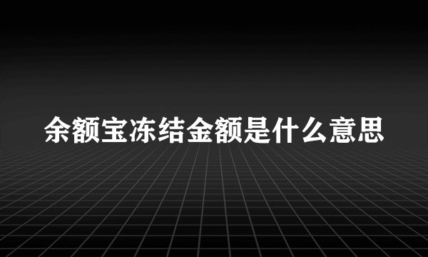 余额宝冻结金额是什么意思