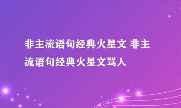 非主流语句经典火星文 非主流语句经典火星文骂人