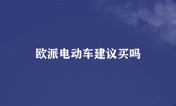 欧派电动车建议买吗