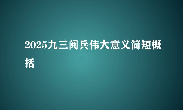 2025九三阅兵伟大意义简短概括