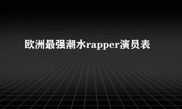 欧洲最强潮水rapper演员表