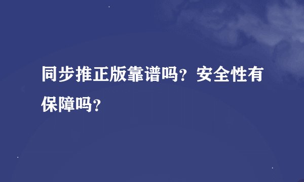 同步推正版靠谱吗？安全性有保障吗？