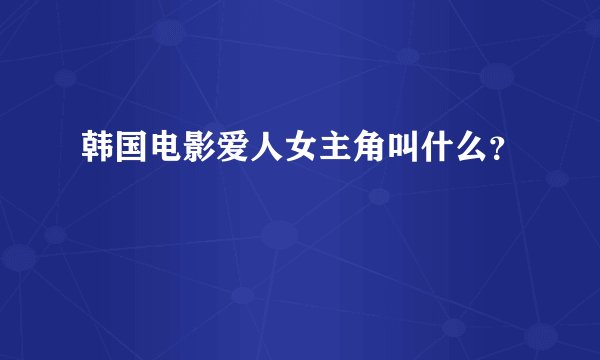 韩国电影爱人女主角叫什么？