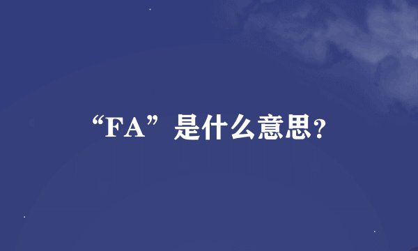 “FA”是什么意思？