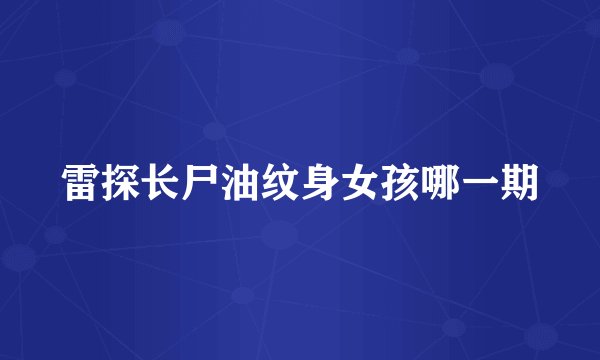 雷探长尸油纹身女孩哪一期