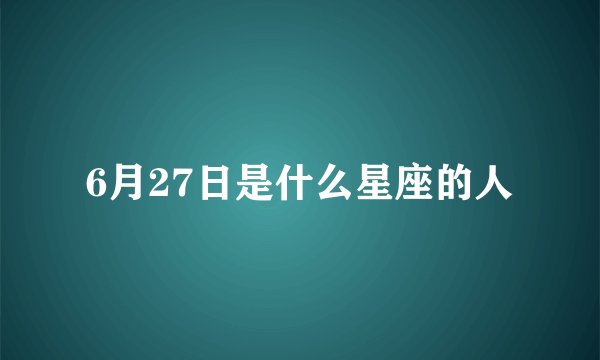 6月27日是什么星座的人