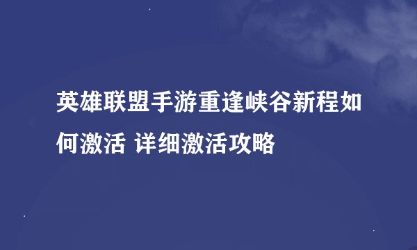 英雄联盟手游重逢峡谷新程如何激活 详细激活攻略