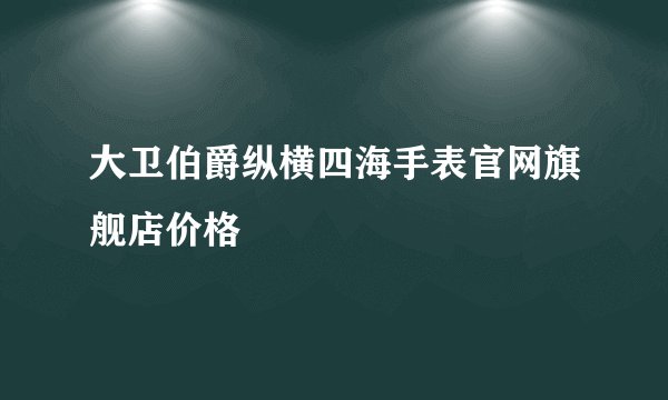大卫伯爵纵横四海手表官网旗舰店价格