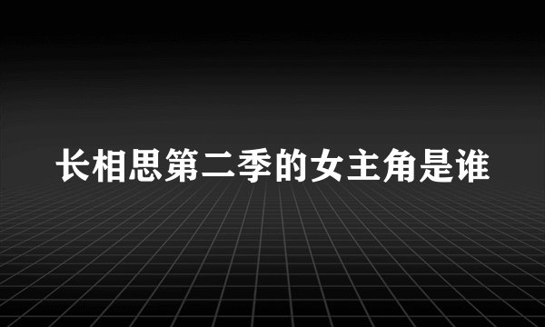 长相思第二季的女主角是谁