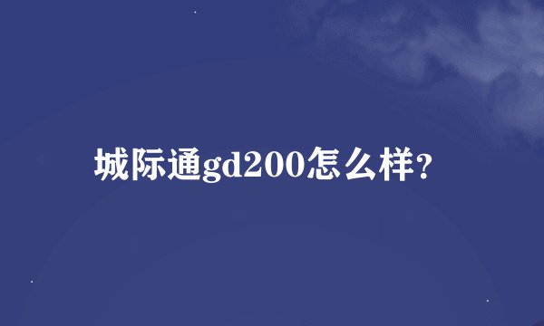 城际通gd200怎么样?