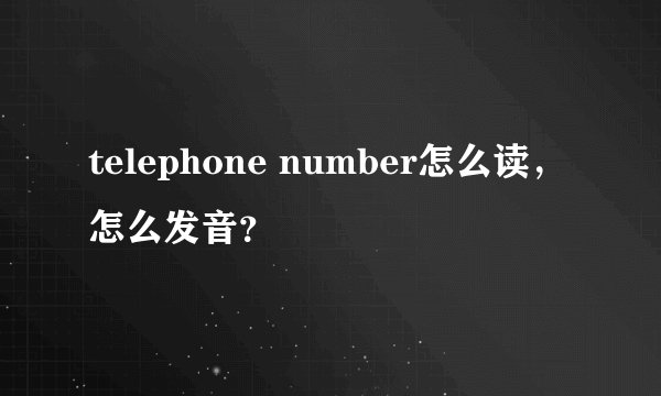 telephone number怎么读，怎么发音？